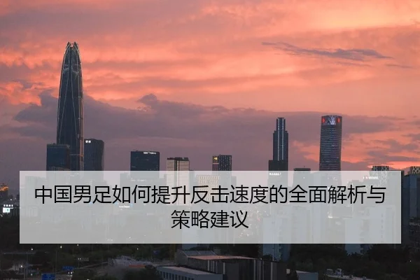 中国男足如何提升反击速度的全面解析与策略建议